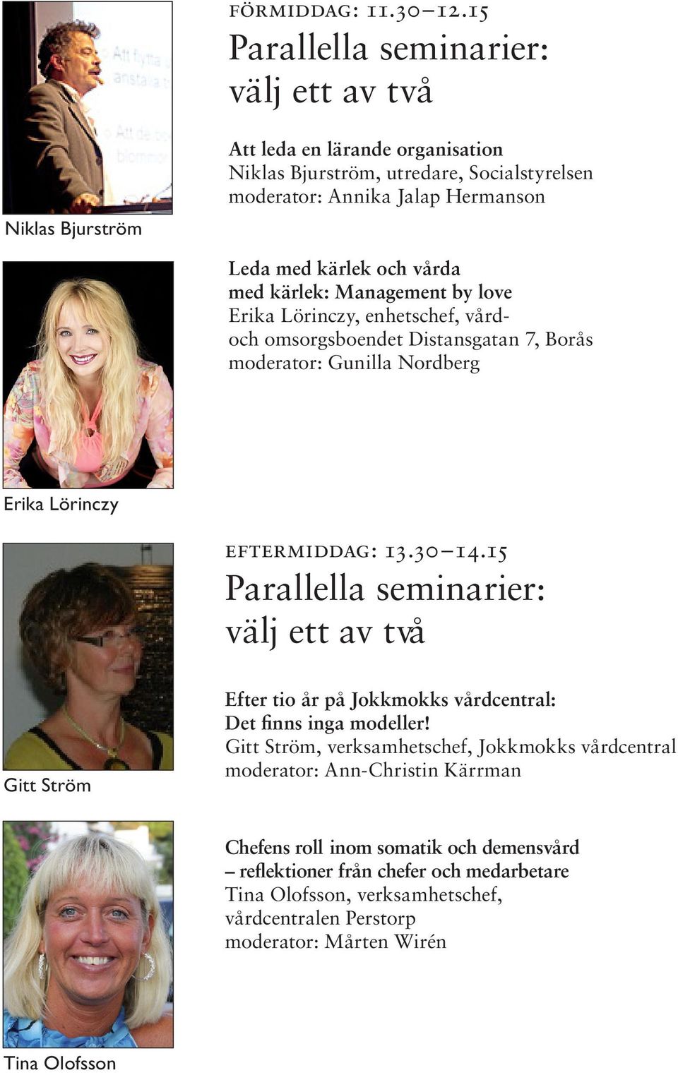 vårda med kärlek: Management by love Erika Lörinczy, enhetschef, vårdoch omsorgsboendet Distansgatan 7, Borås moderator: Gunilla Nordberg Erika Lörinczy eftermiddag: 13.30 14.