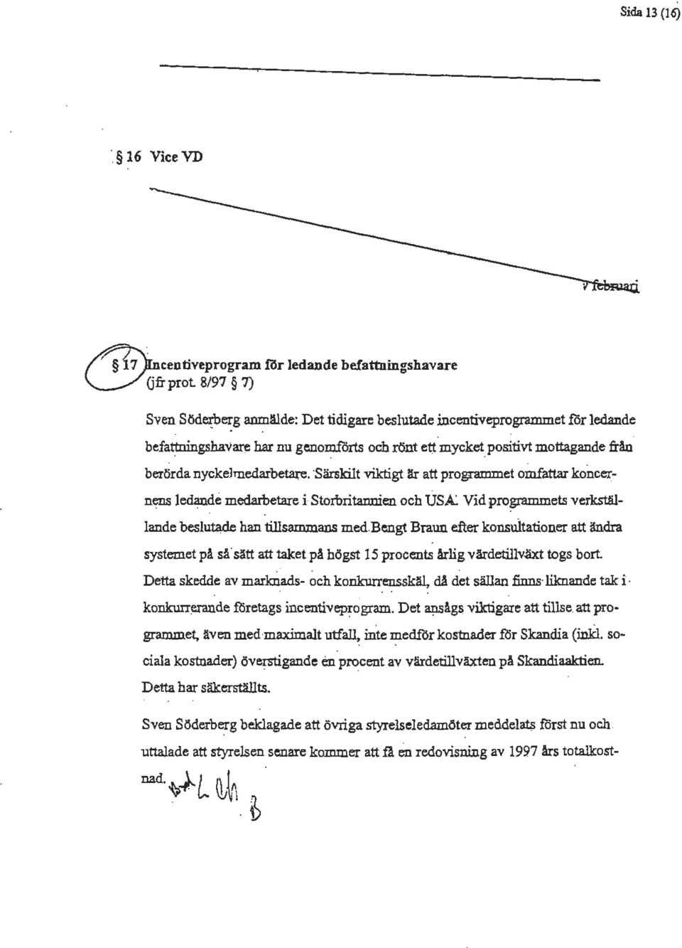 Vid programmets verkstäl-!ande beslu~e han tillsammans med. Bengt Braun efter konsultationer att ändra systemet på så" sätt att taket på högst 15 procents årlig värdetill~äxt togs bort.