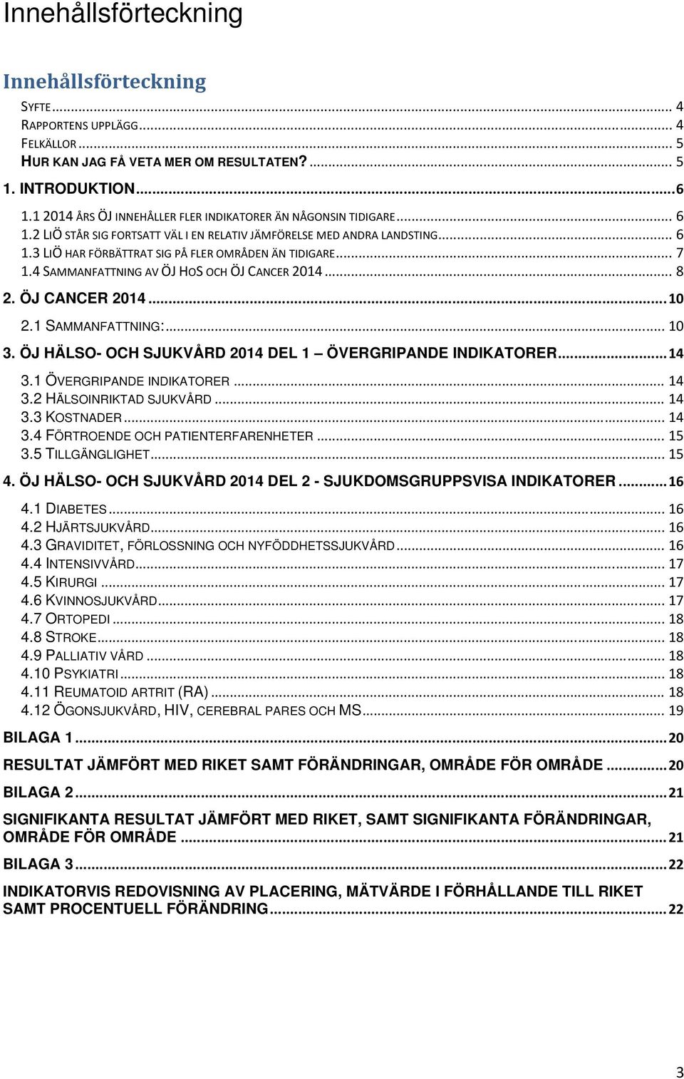 .. 7 1.4 SAMMANFATTNING AV ÖJ HOS OCH ÖJ CANCER 2014... 8 2. ÖJ CANCER 2014... 10 2.1 SAMMANFATTNING:... 10 3. ÖJ HÄLSO- OCH SJUKVÅRD 2014 DEL 1 ÖVERGRIPANDE INDIKATORER... 14 3.