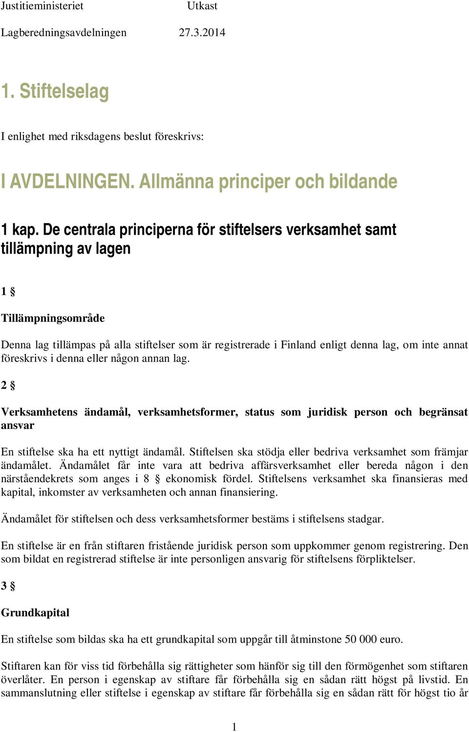 föreskrivs i denna eller någon annan lag. 2 Verksamhetens ändamål, verksamhetsformer, status som juridisk person och begränsat ansvar En stiftelse ska ha ett nyttigt ändamål.