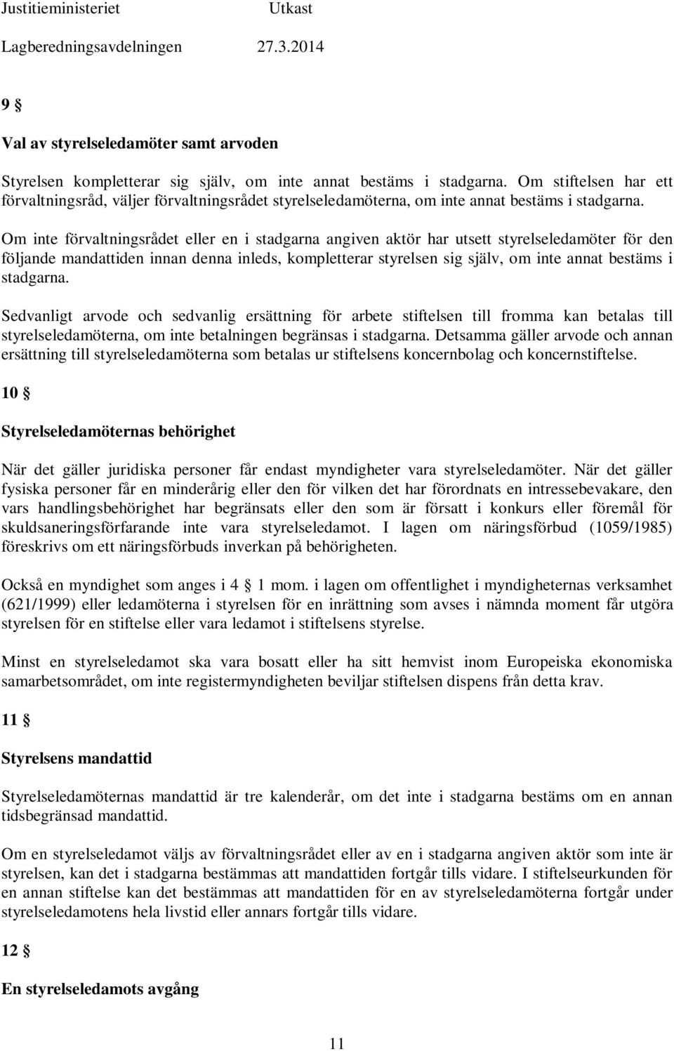 Om inte förvaltningsrådet eller en i stadgarna angiven aktör har utsett styrelseledamöter för den följande mandattiden innan denna inleds, kompletterar styrelsen sig själv, om inte annat bestäms i