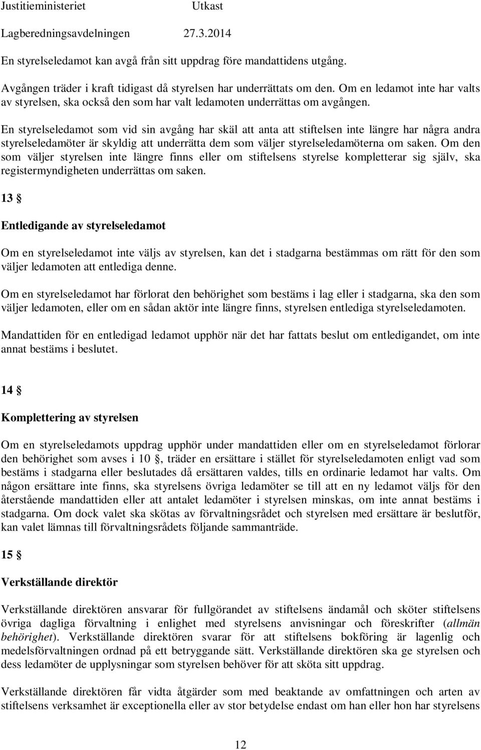 En styrelseledamot som vid sin avgång har skäl att anta att stiftelsen inte längre har några andra styrelseledamöter är skyldig att underrätta dem som väljer styrelseledamöterna om saken.