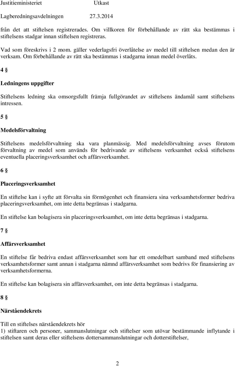 4 Ledningens uppgifter Stiftelsens ledning ska omsorgsfullt främja fullgörandet av stiftelsens ändamål samt stiftelsens intressen.