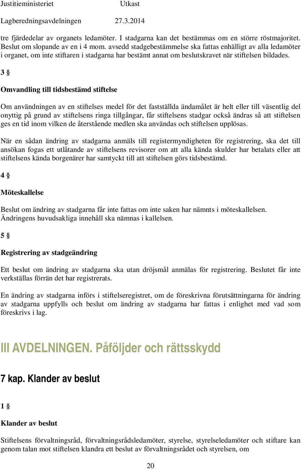 3 Omvandling till tidsbestämd stiftelse Om användningen av en stiftelses medel för det fastställda ändamålet är helt eller till väsentlig del onyttig på grund av stiftelsens ringa tillgångar, får