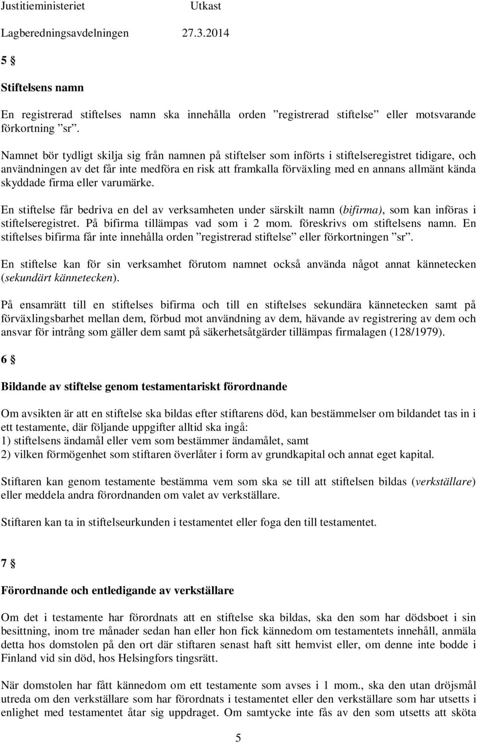 kända skyddade firma eller varumärke. En stiftelse får bedriva en del av verksamheten under särskilt namn (bifirma), som kan införas i stiftelseregistret. På bifirma tillämpas vad som i 2 mom.