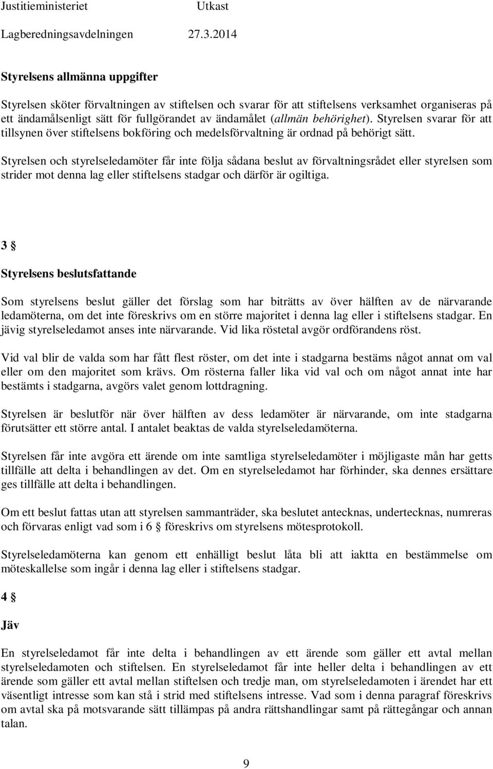 Styrelsen och styrelseledamöter får inte följa sådana beslut av förvaltningsrådet eller styrelsen som strider mot denna lag eller stiftelsens stadgar och därför är ogiltiga.