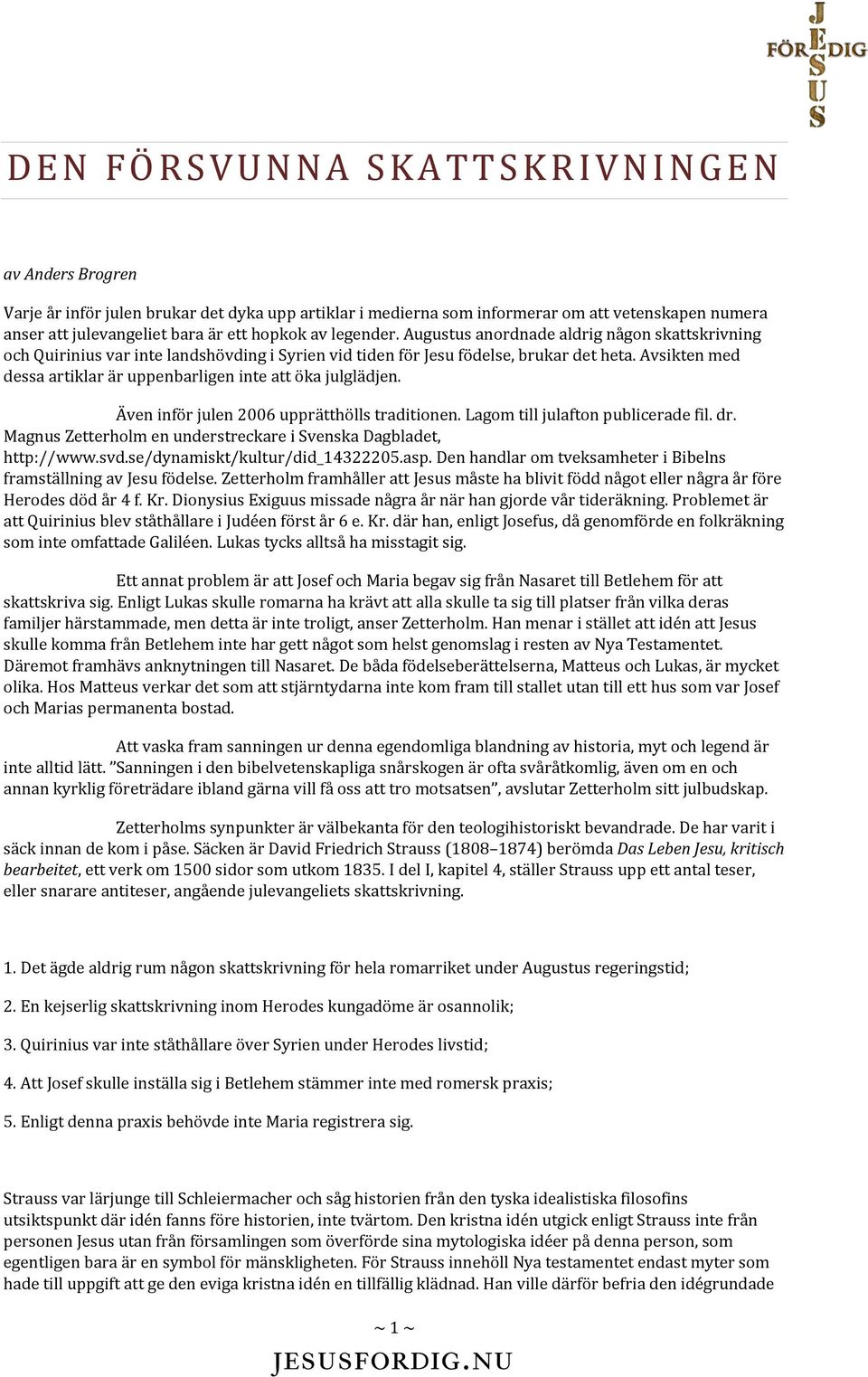 Avsikten med dessa artiklar är uppenbarligen inte att öka julglädjen. Även inför julen 2006 upprätthölls traditionen. Lagom till julafton publicerade fil. dr.