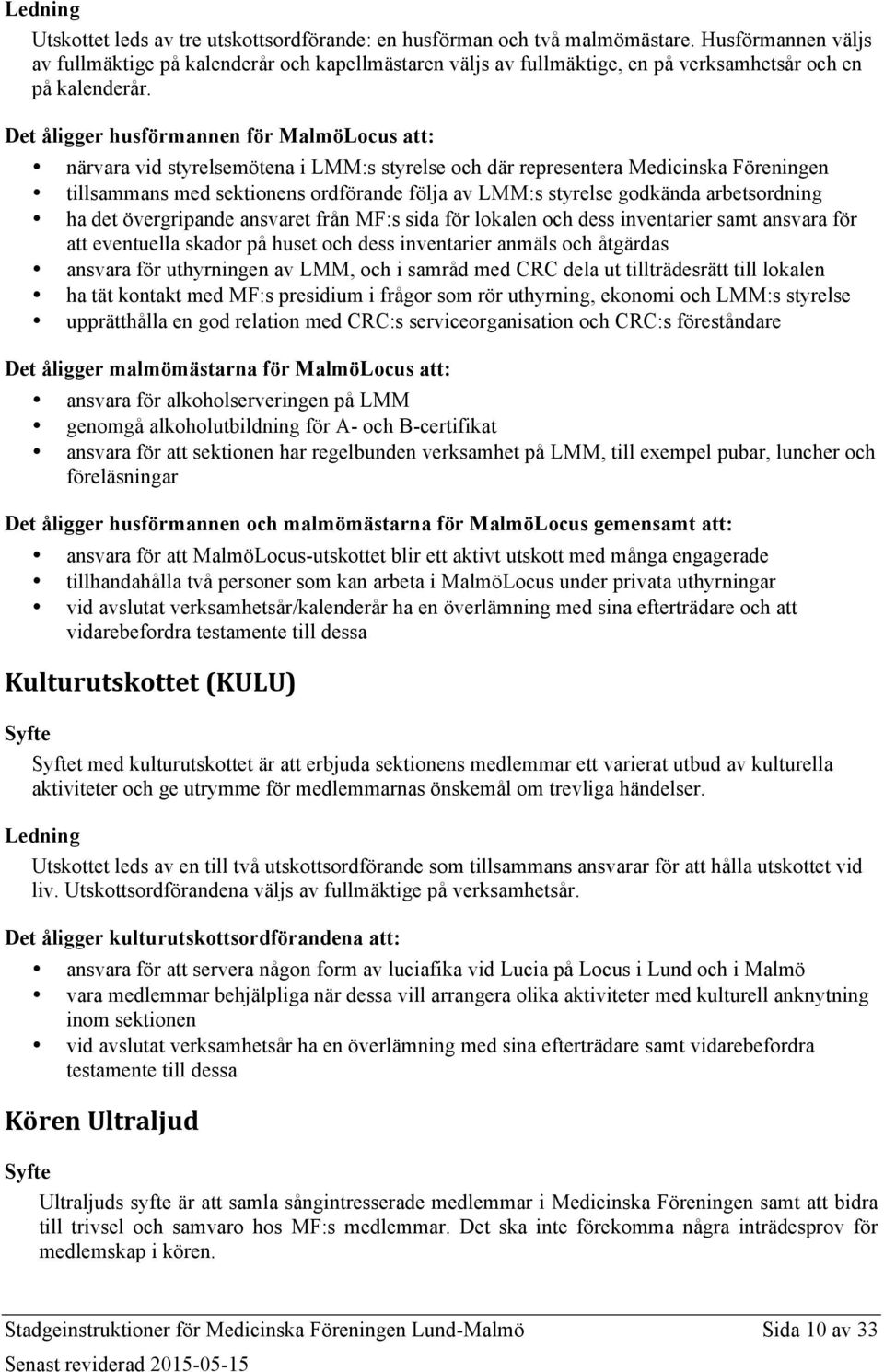 Det åligger husförmannen för MalmöLocus att: närvara vid styrelsemötena i LMM:s styrelse och där representera Medicinska Föreningen tillsammans med sektionens ordförande följa av LMM:s styrelse