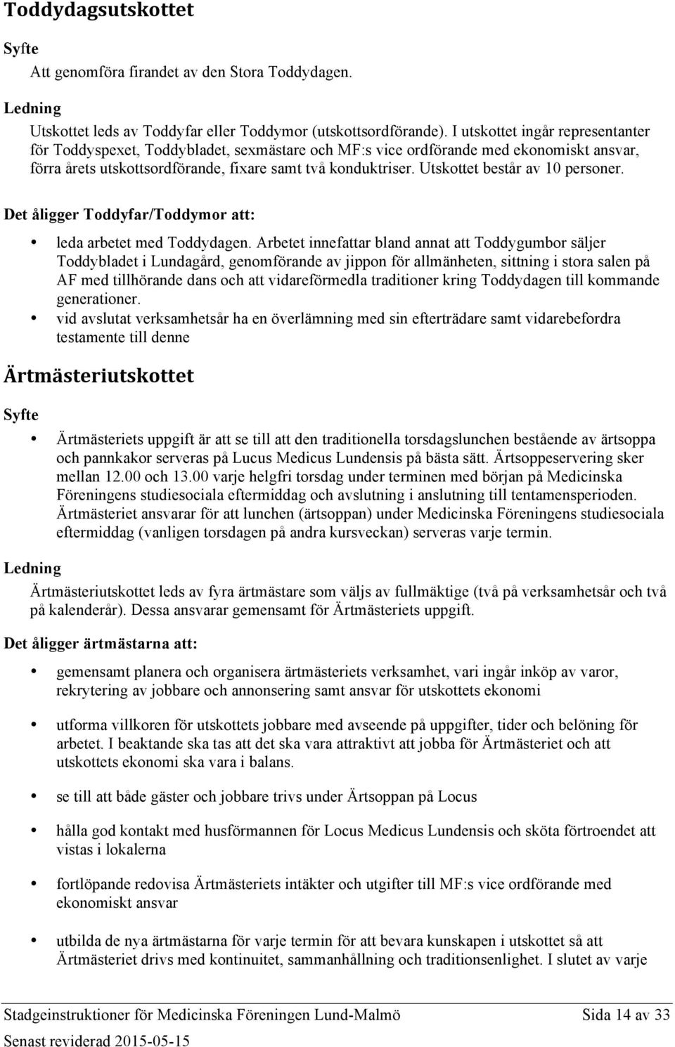 Utskottet består av 10 personer. Det åligger Toddyfar/Toddymor att: leda arbetet med Toddydagen.