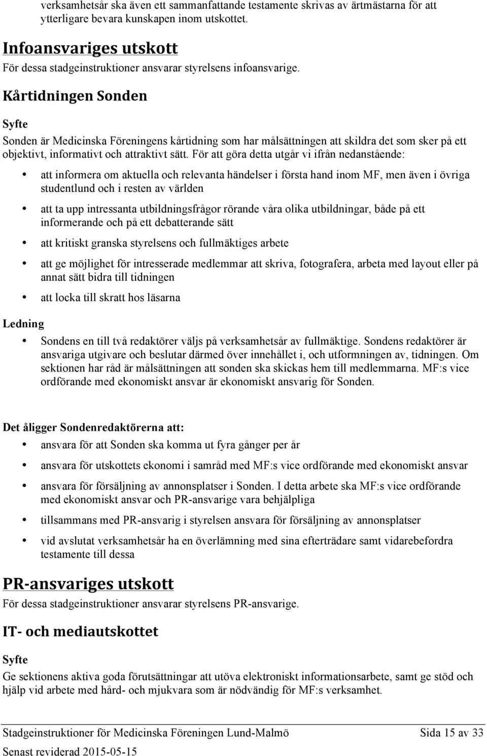 Kårtidningen Sonden Sonden är Medicinska Föreningens kårtidning som har målsättningen att skildra det som sker på ett objektivt, informativt och attraktivt sätt.