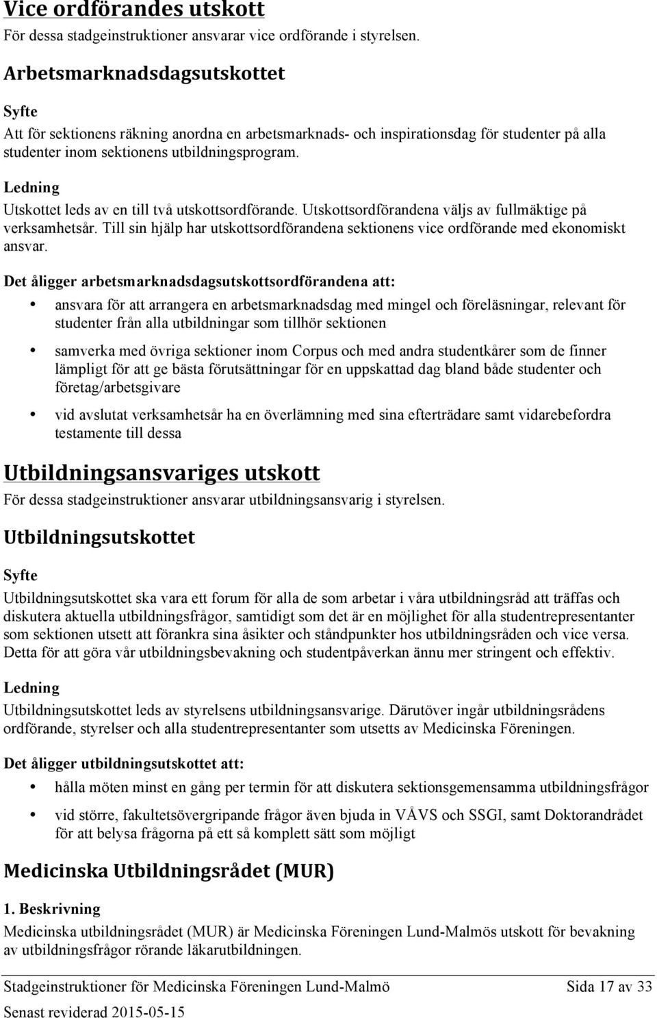 Ledning Utskottet leds av en till två utskottsordförande. Utskottsordförandena väljs av fullmäktige på verksamhetsår.