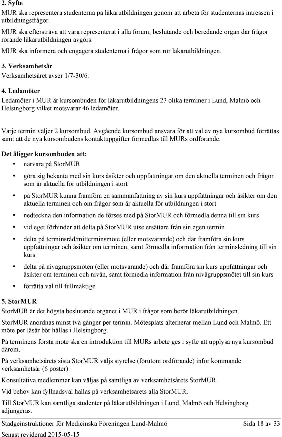 MUR ska informera och engagera studenterna i frågor som rör läkarutbildningen. 3. Verksamhetsår Verksamhetsåret avser 1/7-30/6. 4.