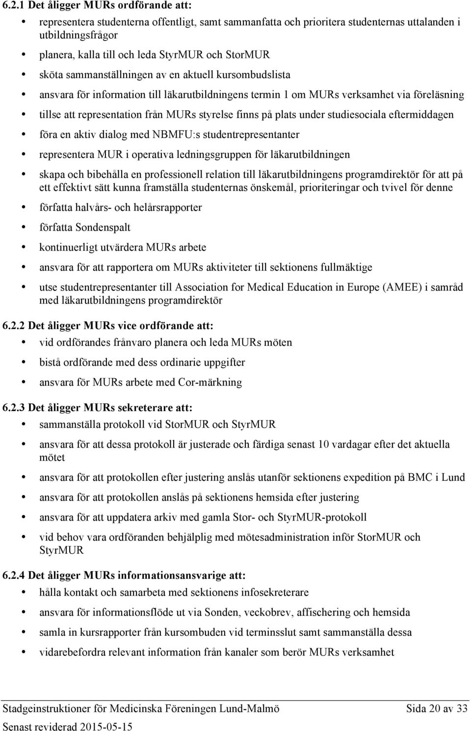 finns på plats under studiesociala eftermiddagen föra en aktiv dialog med NBMFU:s studentrepresentanter representera MUR i operativa ledningsgruppen för läkarutbildningen skapa och bibehålla en