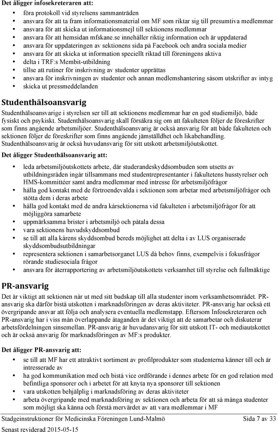 se innehåller riktig information och är uppdaterad ansvara för uppdateringen av sektionens sida på Facebook och andra sociala medier ansvara för att skicka ut information speciellt riktad till