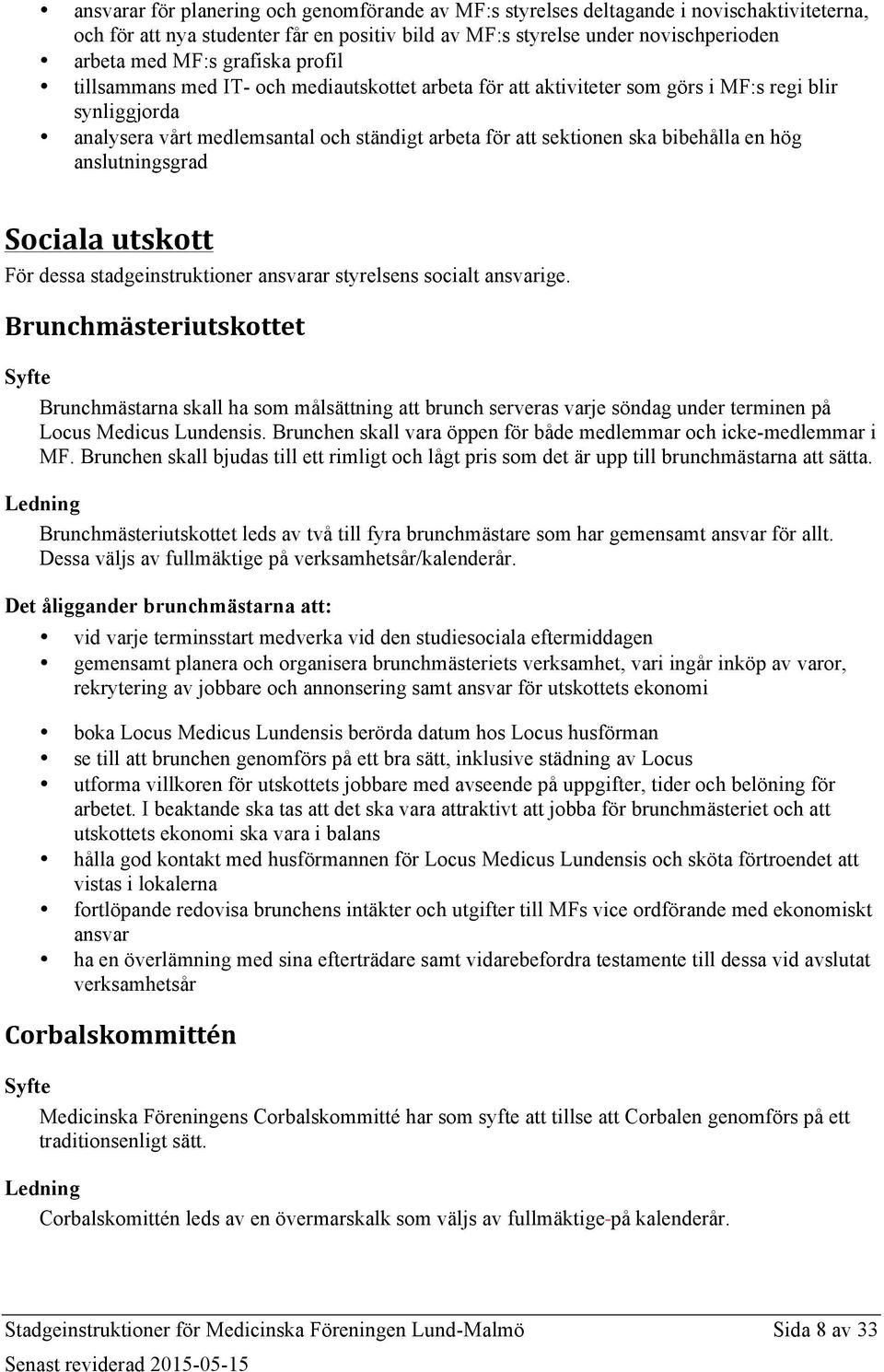 bibehålla en hög anslutningsgrad Sociala utskott För dessa stadgeinstruktioner ansvarar styrelsens socialt ansvarige.