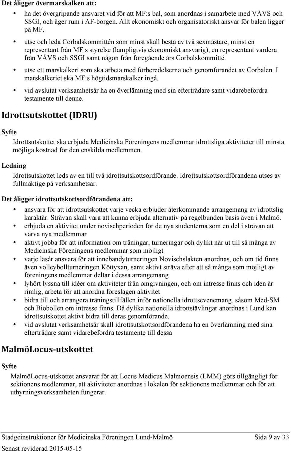 utse och leda Corbalskommittén som minst skall bestå av två sexmästare, minst en representant från MF:s styrelse (lämpligtvis ekonomiskt ansvarig), en representant vardera från VÅVS och SSGI samt