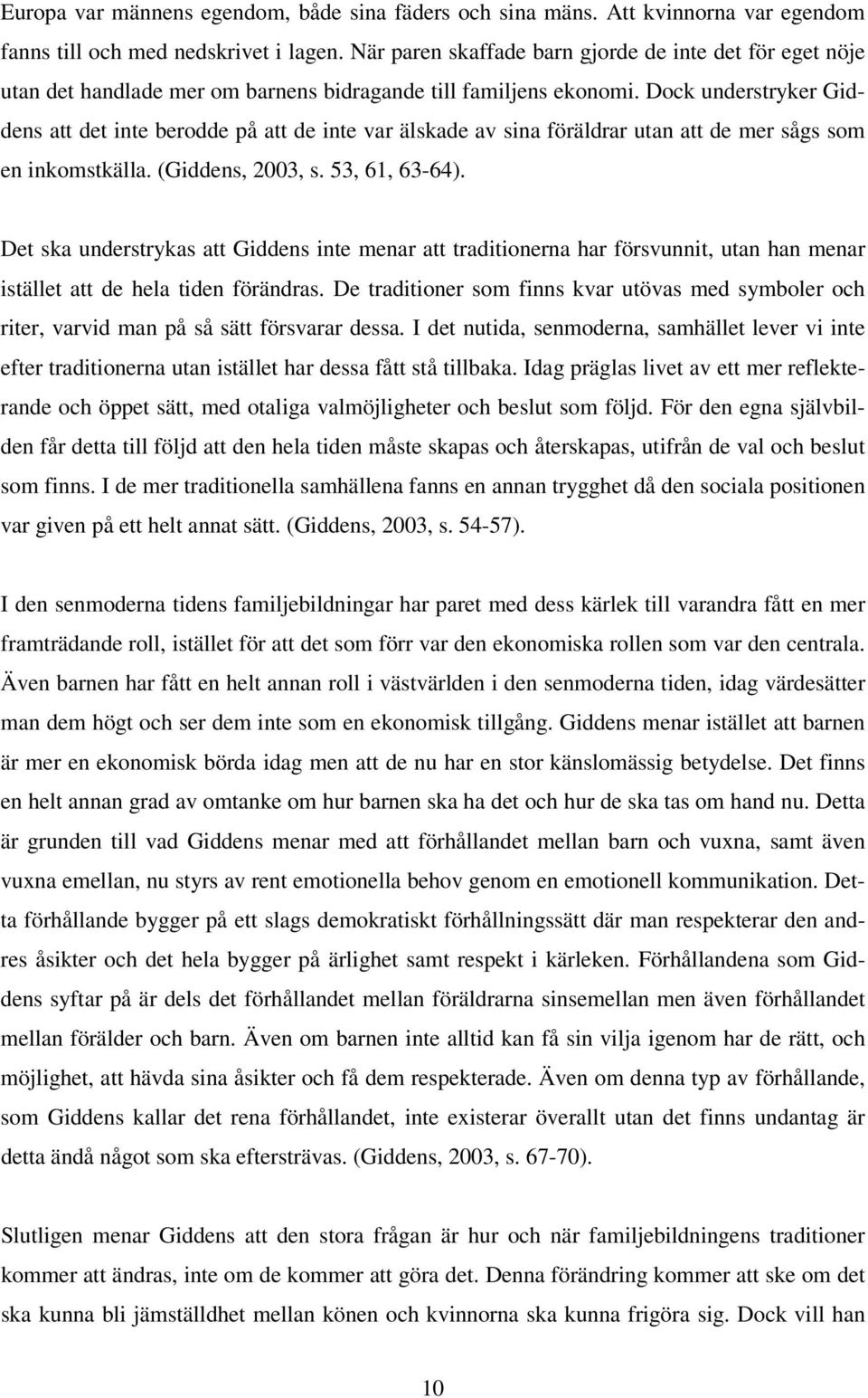 Dock understryker Giddens att det inte berodde på att de inte var älskade av sina föräldrar utan att de mer sågs som en inkomstkälla. (Giddens, 2003, s. 53, 61, 63-64).