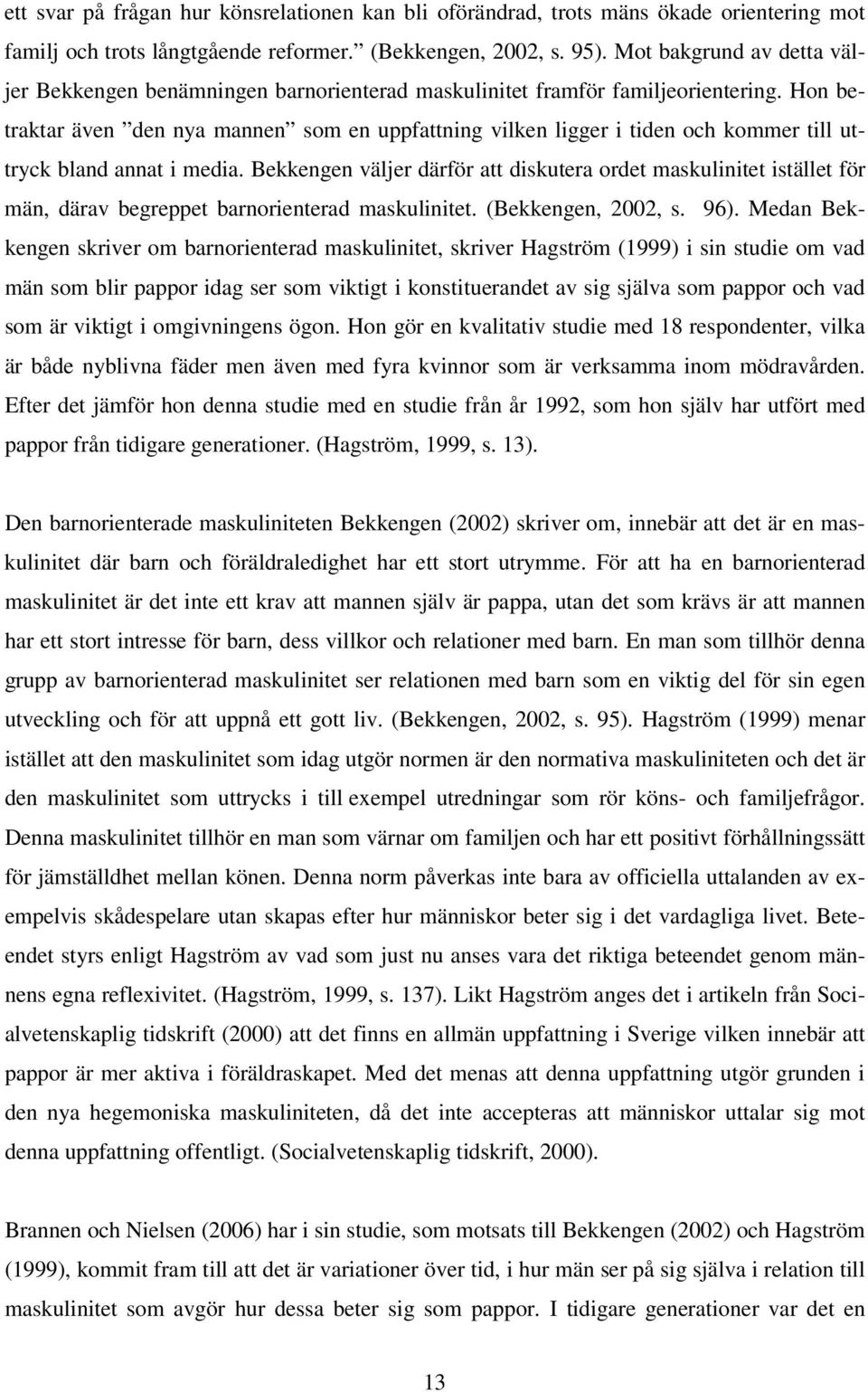 Hon betraktar även den nya mannen som en uppfattning vilken ligger i tiden och kommer till uttryck bland annat i media.