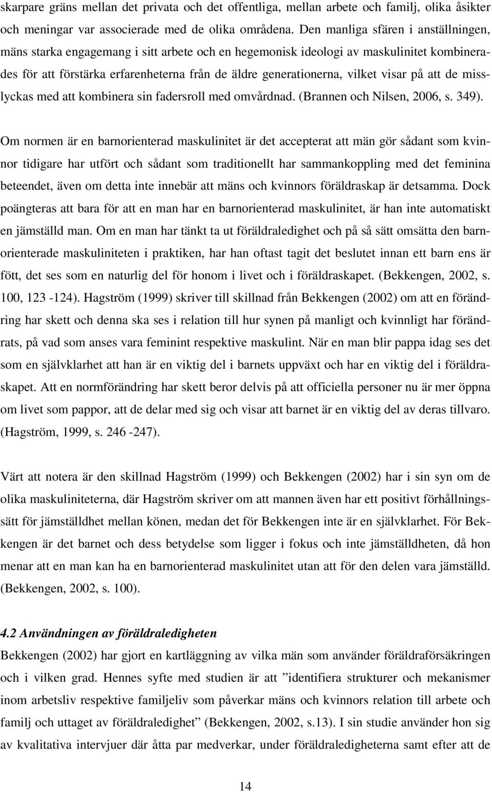 visar på att de misslyckas med att kombinera sin fadersroll med omvårdnad. (Brannen och Nilsen, 2006, s. 349).