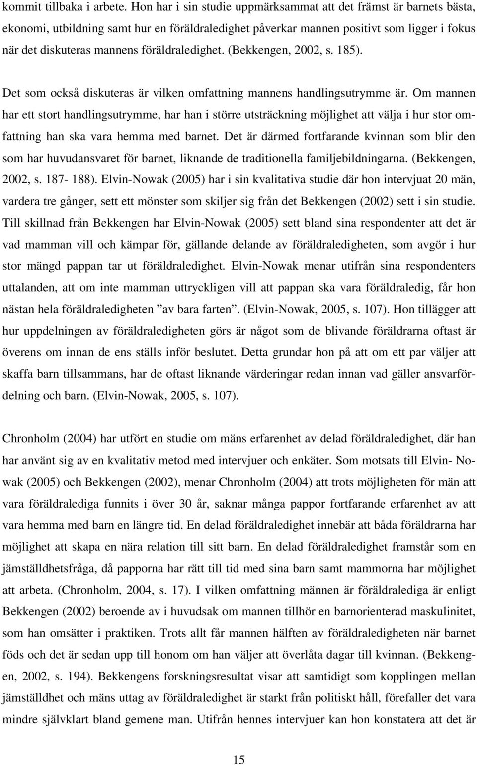 föräldraledighet. (Bekkengen, 2002, s. 185). Det som också diskuteras är vilken omfattning mannens handlingsutrymme är.