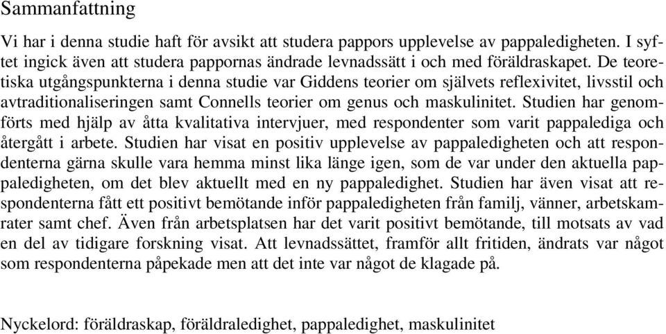 Studien har genomförts med hjälp av åtta kvalitativa intervjuer, med respondenter som varit pappalediga och återgått i arbete.