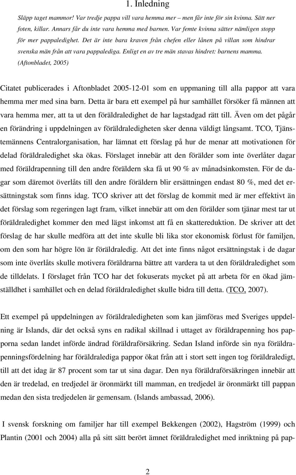 Enligt en av tre män stavas hindret: barnens mamma. (Aftonbladet, 2005) Citatet publicerades i Aftonbladet 2005-12-01 som en uppmaning till alla pappor att vara hemma mer med sina barn.