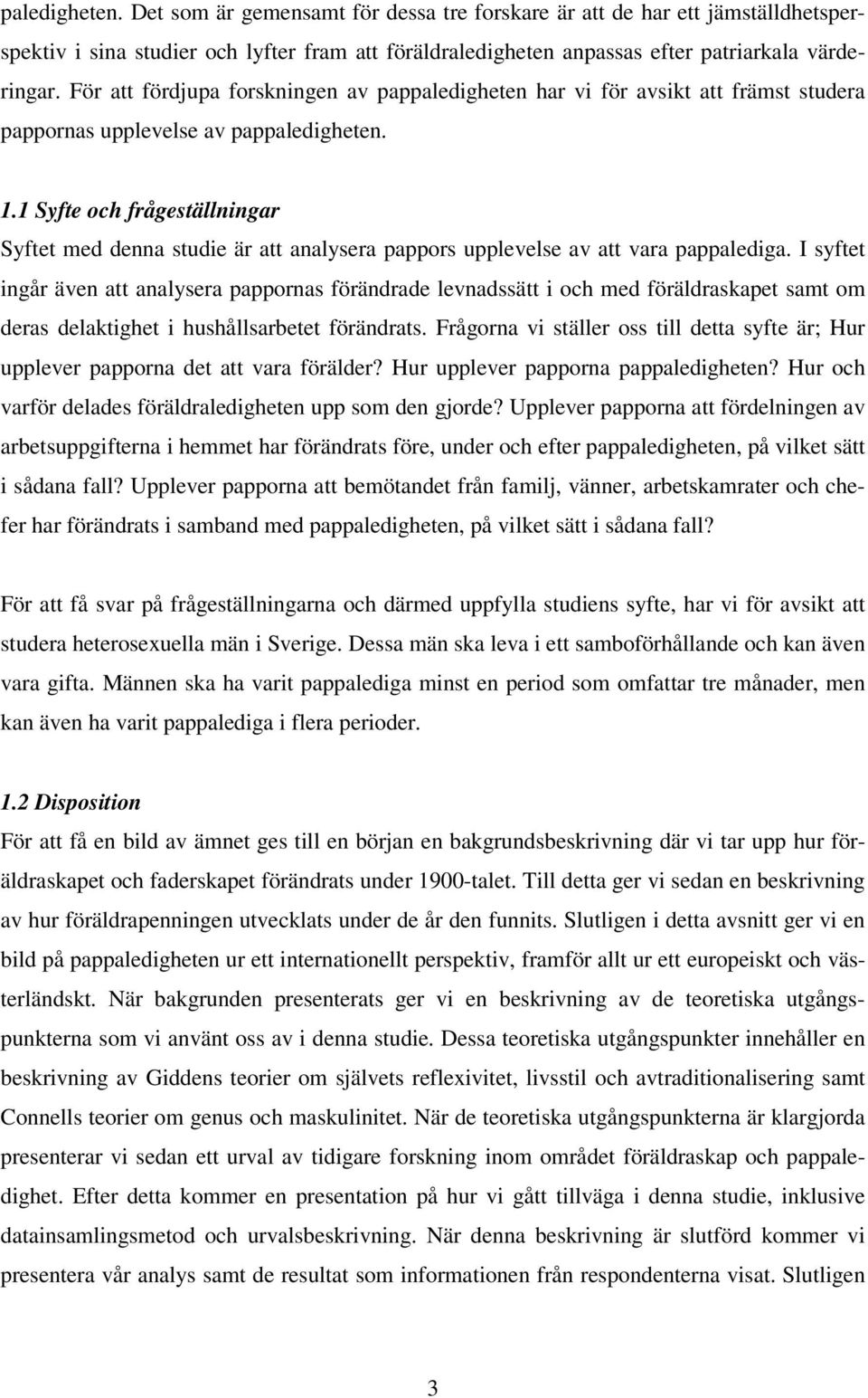 1 Syfte och frågeställningar Syftet med denna studie är att analysera pappors upplevelse av att vara pappalediga.