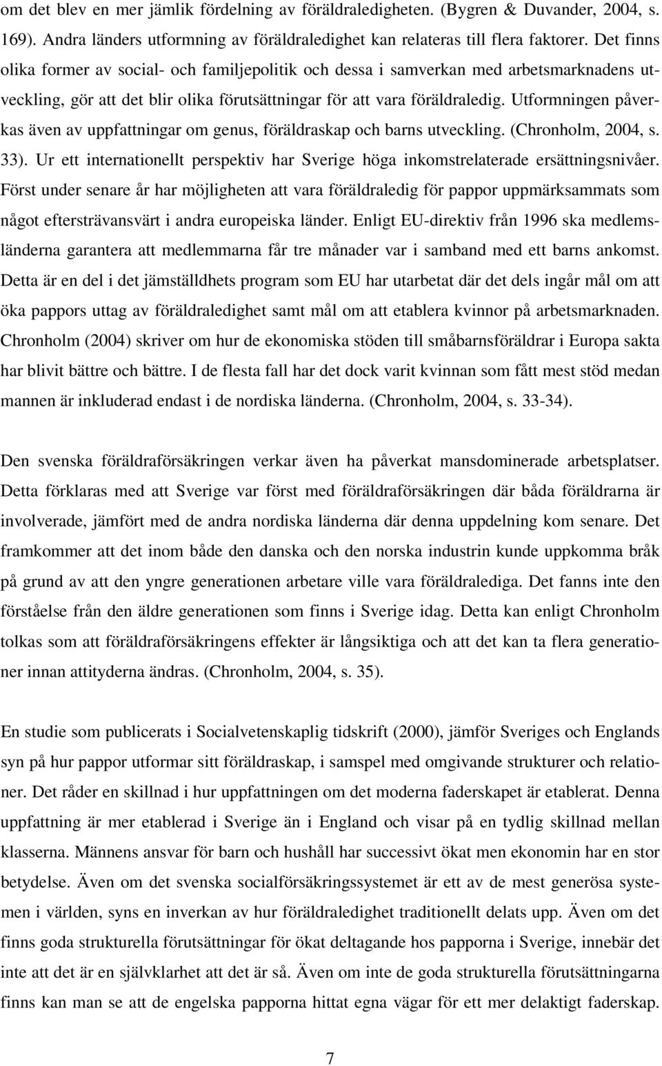 Utformningen påverkas även av uppfattningar om genus, föräldraskap och barns utveckling. (Chronholm, 2004, s. 33).