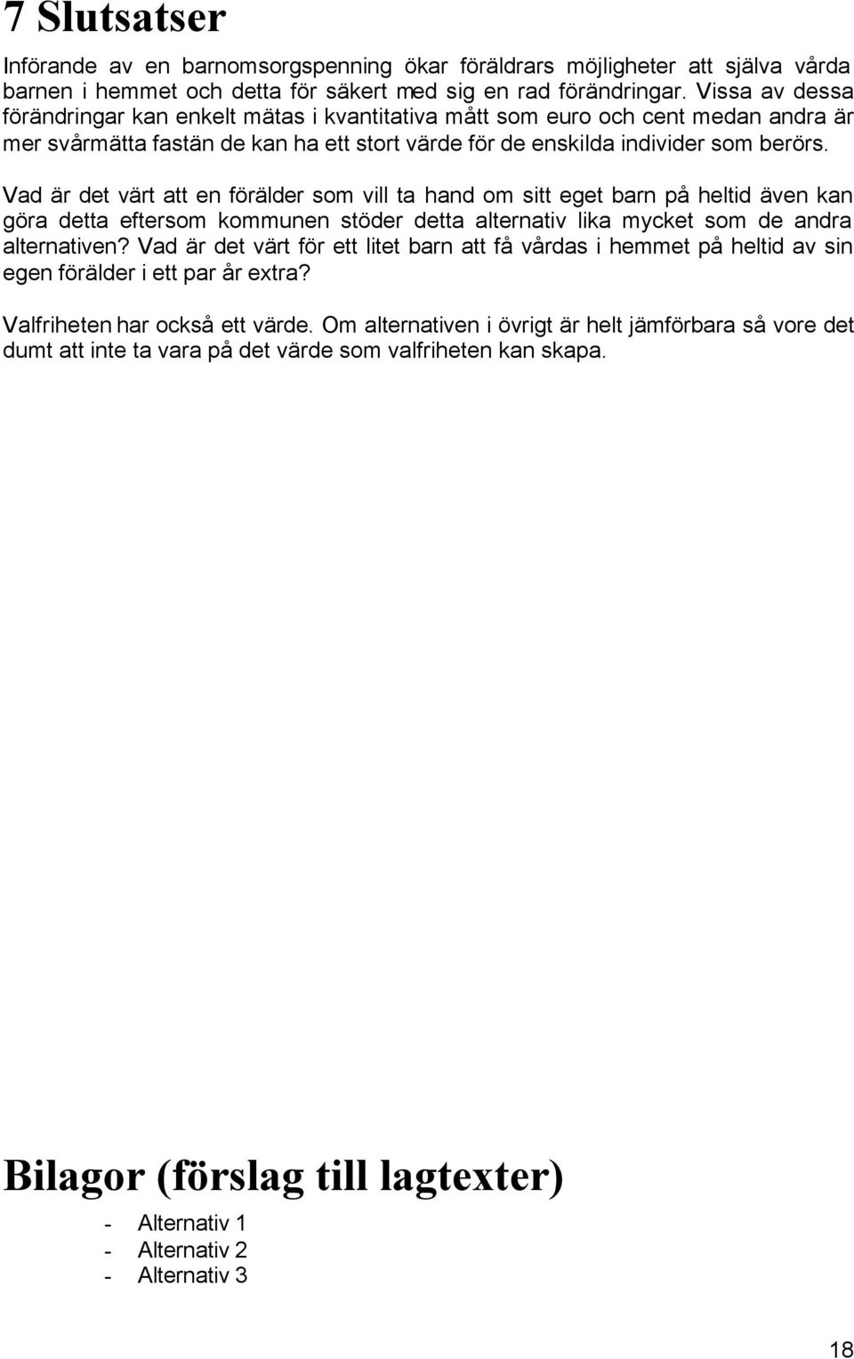 Vad är det värt att en förälder som vill ta hand om sitt eget barn på heltid även kan göra detta eftersom kommunen stöder detta alternativ lika mycket som de andra alternativen?