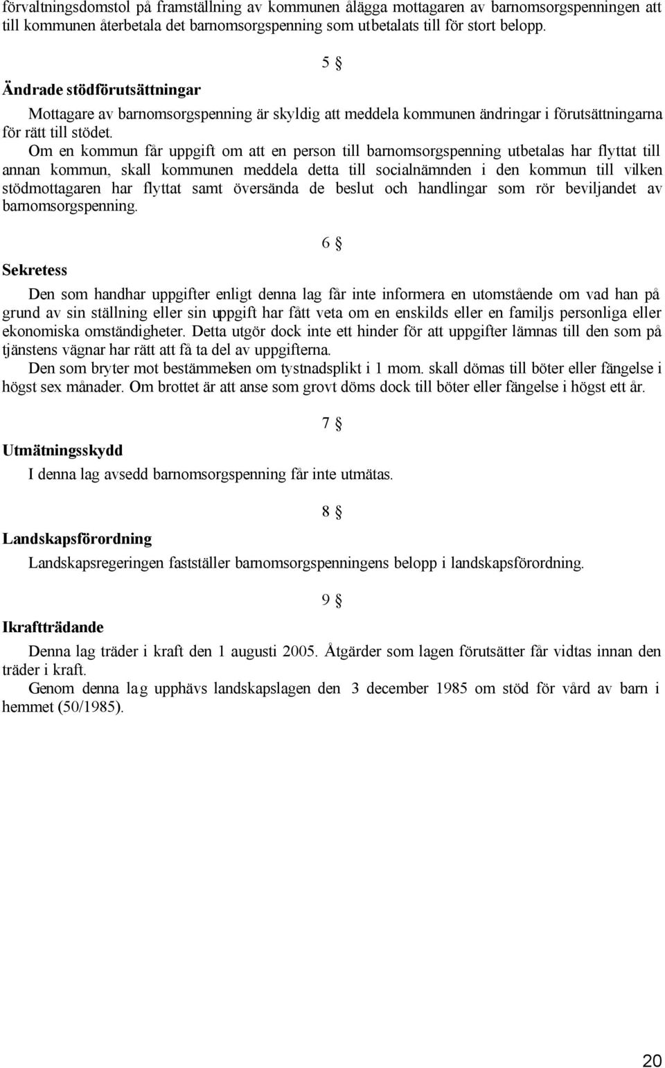 Om en kommun får uppgift om att en person till barnomsorgspenning utbetalas har flyttat till annan kommun, skall kommunen meddela detta till socialnämnden i den kommun till vilken stödmottagaren har