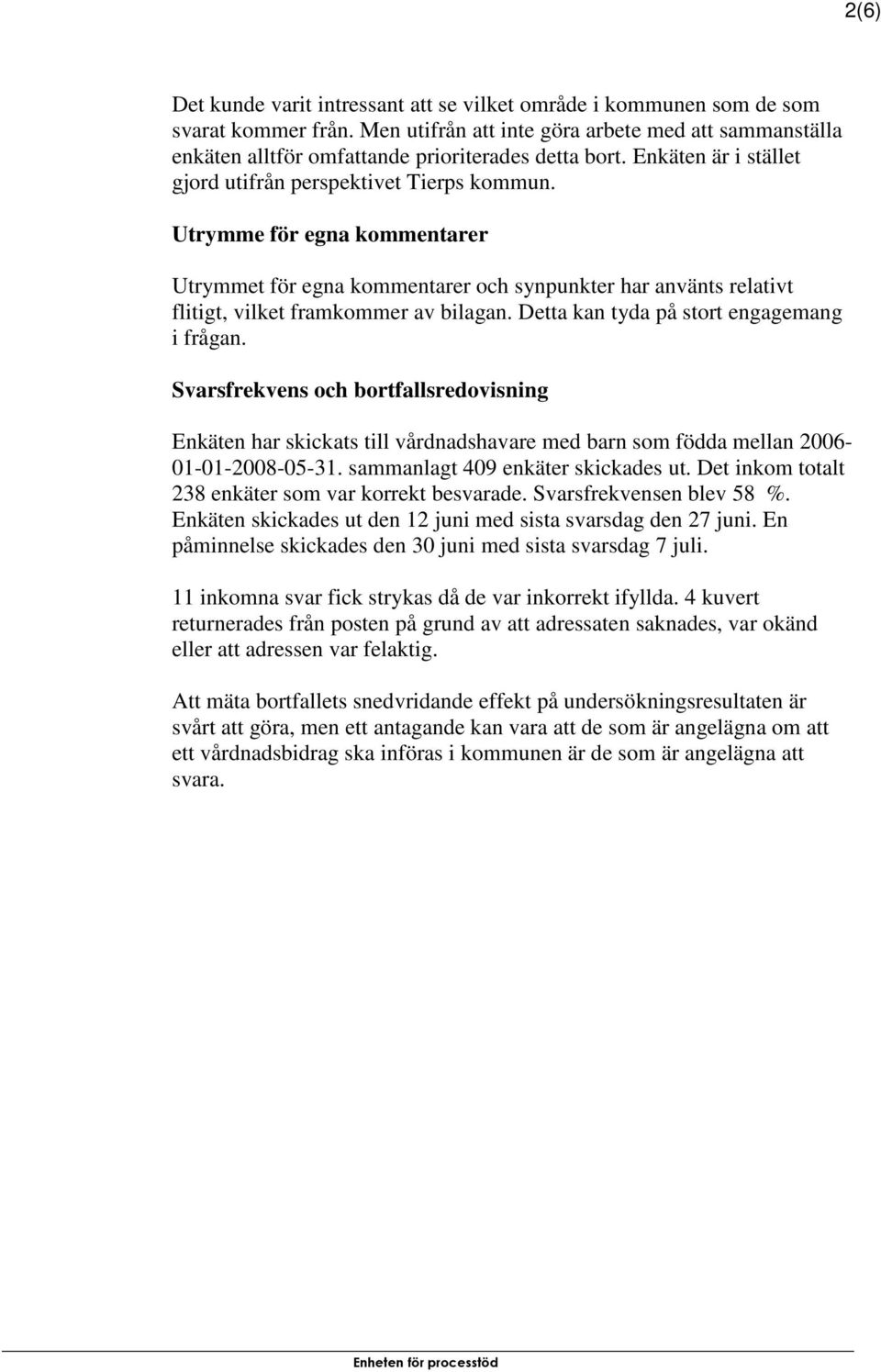 Utrymme för egna kommentarer Utrymmet för egna kommentarer och synpunkter har använts relativt flitigt, vilket framkommer av bilagan. Detta kan tyda på stort engagemang i frågan.