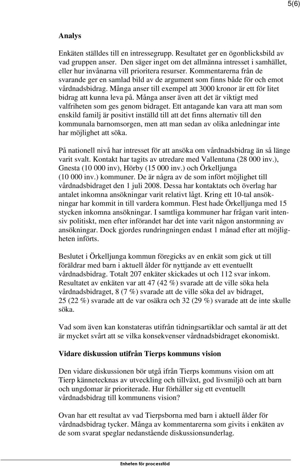 Kommentarerna från de svarande ger en samlad bild av de argument som finns både för och emot vårdnadsbidrag. Många anser till exempel att 3000 kronor är ett för litet bidrag att kunna leva på.