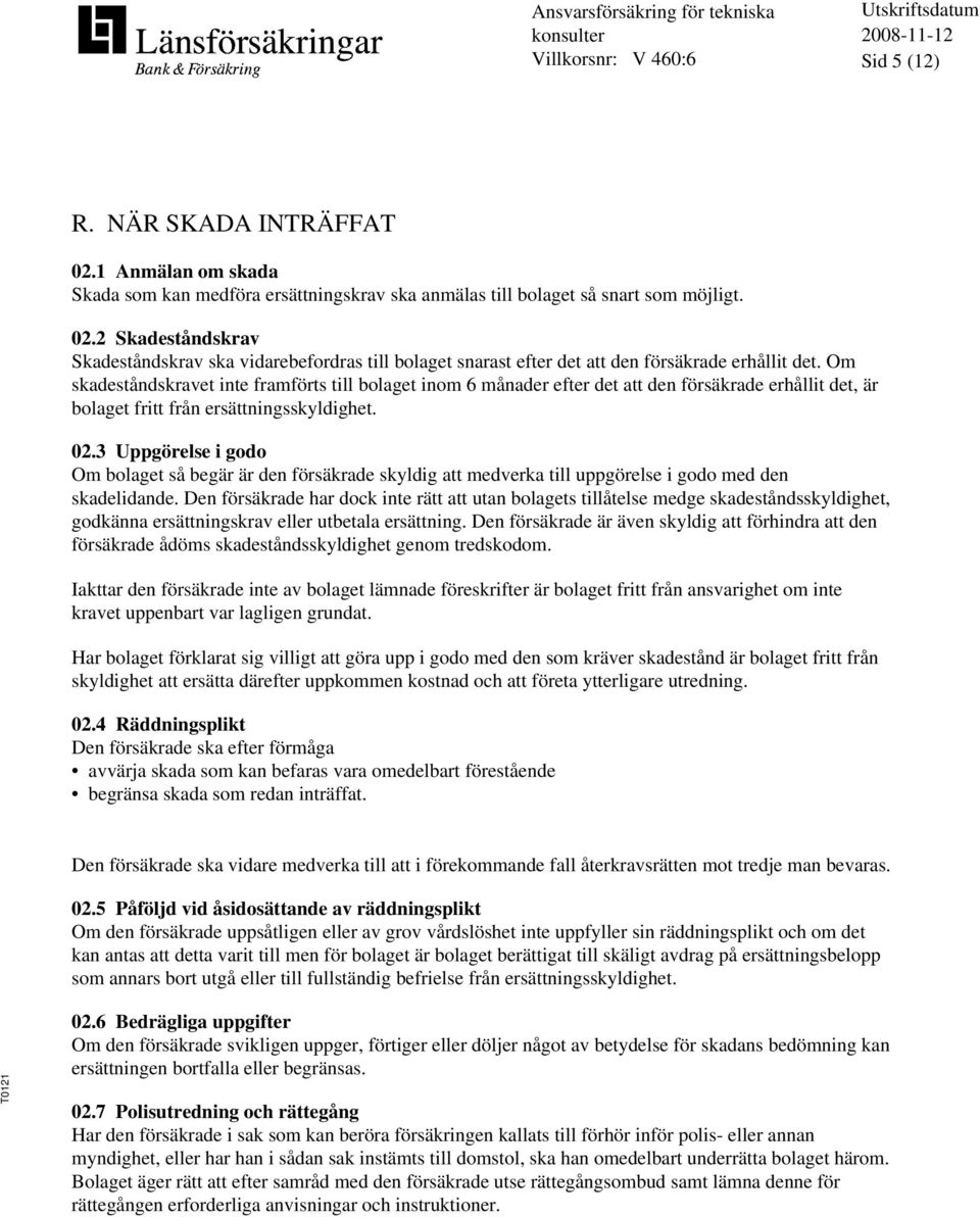 3 Uppgörelse i godo Om bolaget så begär är den försäkrade skyldig att medverka till uppgörelse i godo med den skadelidande.