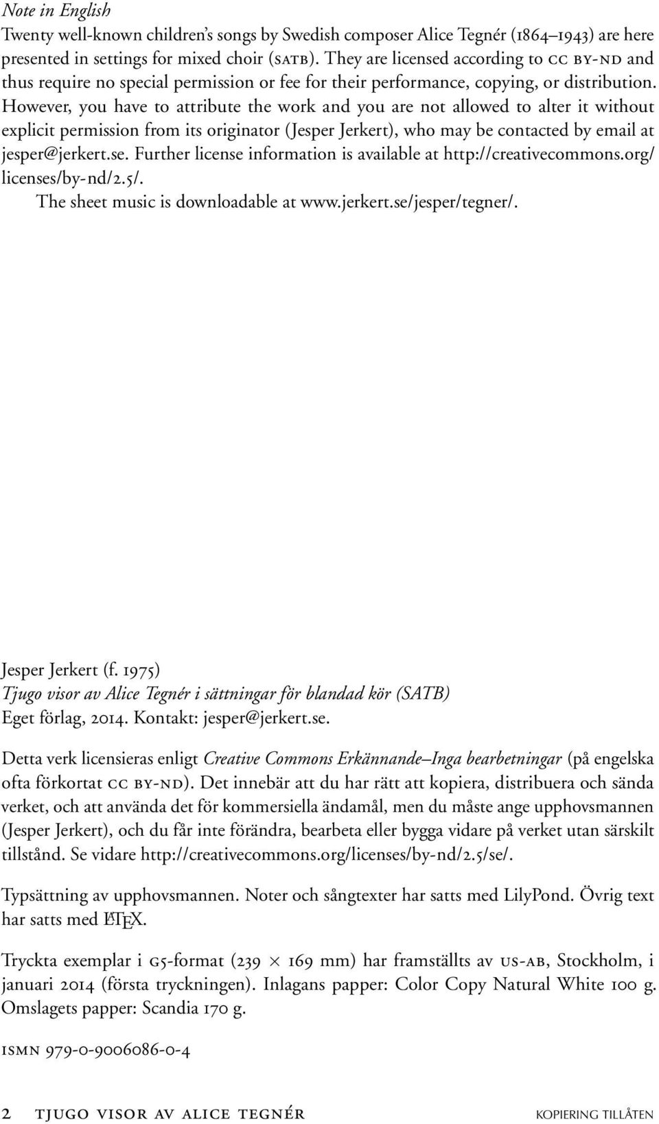 However, you have to attrbute the work and you are not allowed to alter t wthout explct permsson from ts orgnator (Jesper Jerkert), who may be contacted by emal at jesper@jerkert.se.