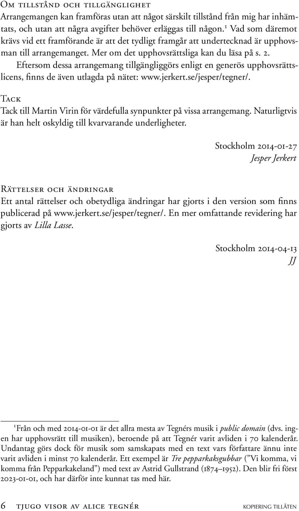 Eftersom dessa arrangemang tllgänglggörs enlgt en generös upphovsrättslcens, fnns de även utlagda på nätet: www.jerkert.se/jesper/tegner/.