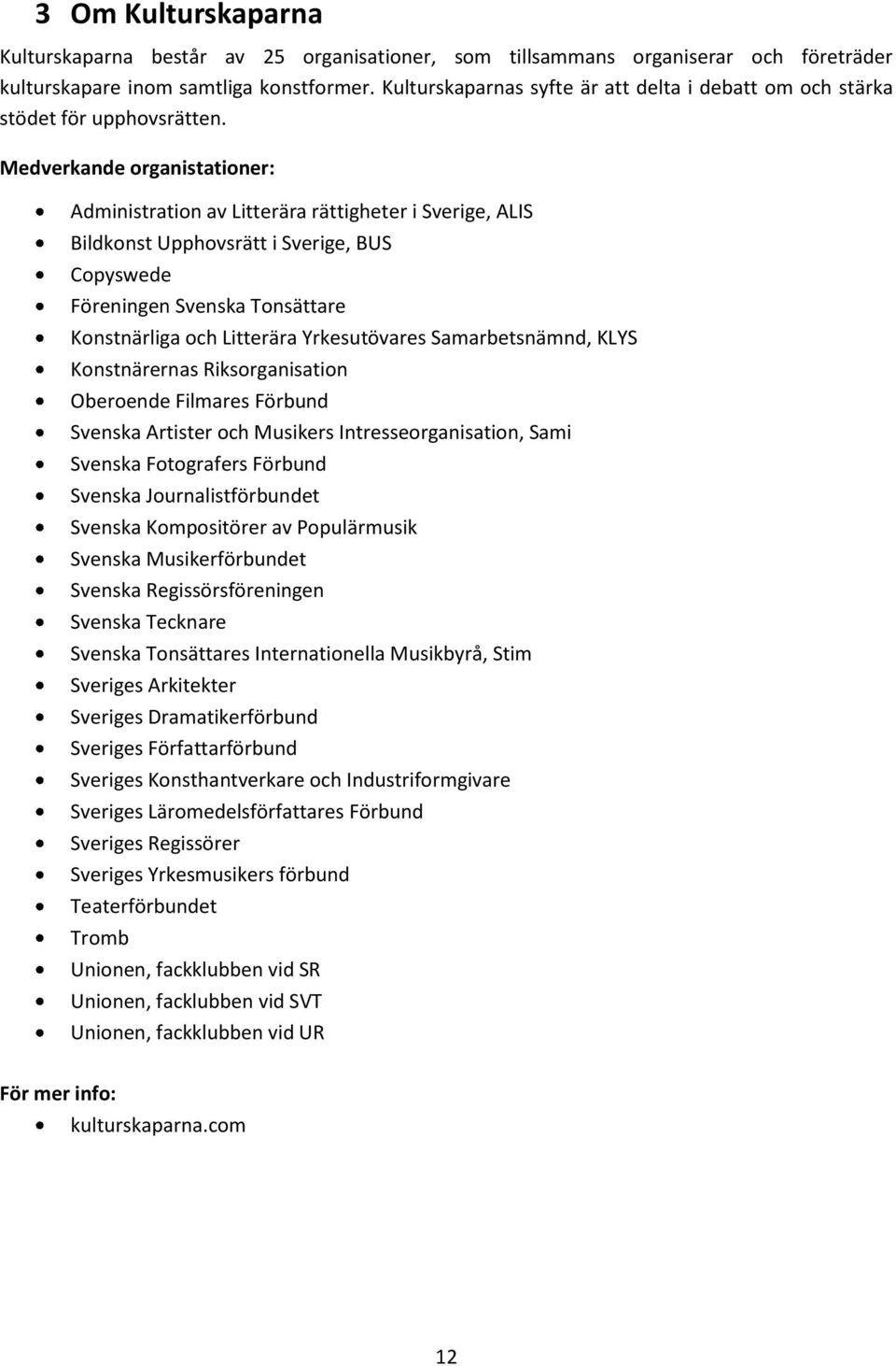 Medverkande organistationer: Administration av Litterära rättigheter i Sverige, ALIS Bildkonst Upphovsrätt i Sverige, BUS Copyswede Föreningen Svenska Tonsättare Konstnärliga och Litterära