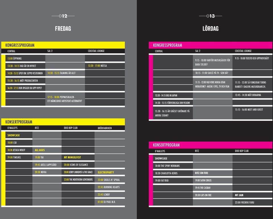 15:30-16:15 Möt Producenten 16:30-17:15 Hur bygger du upp hype? 11:15-12:00 Vad vore Nokia utan Nokiatune? - Musik i spel, tv och film 11:15-12:00 Så fungerar turnerandet i dagens musikbransch.