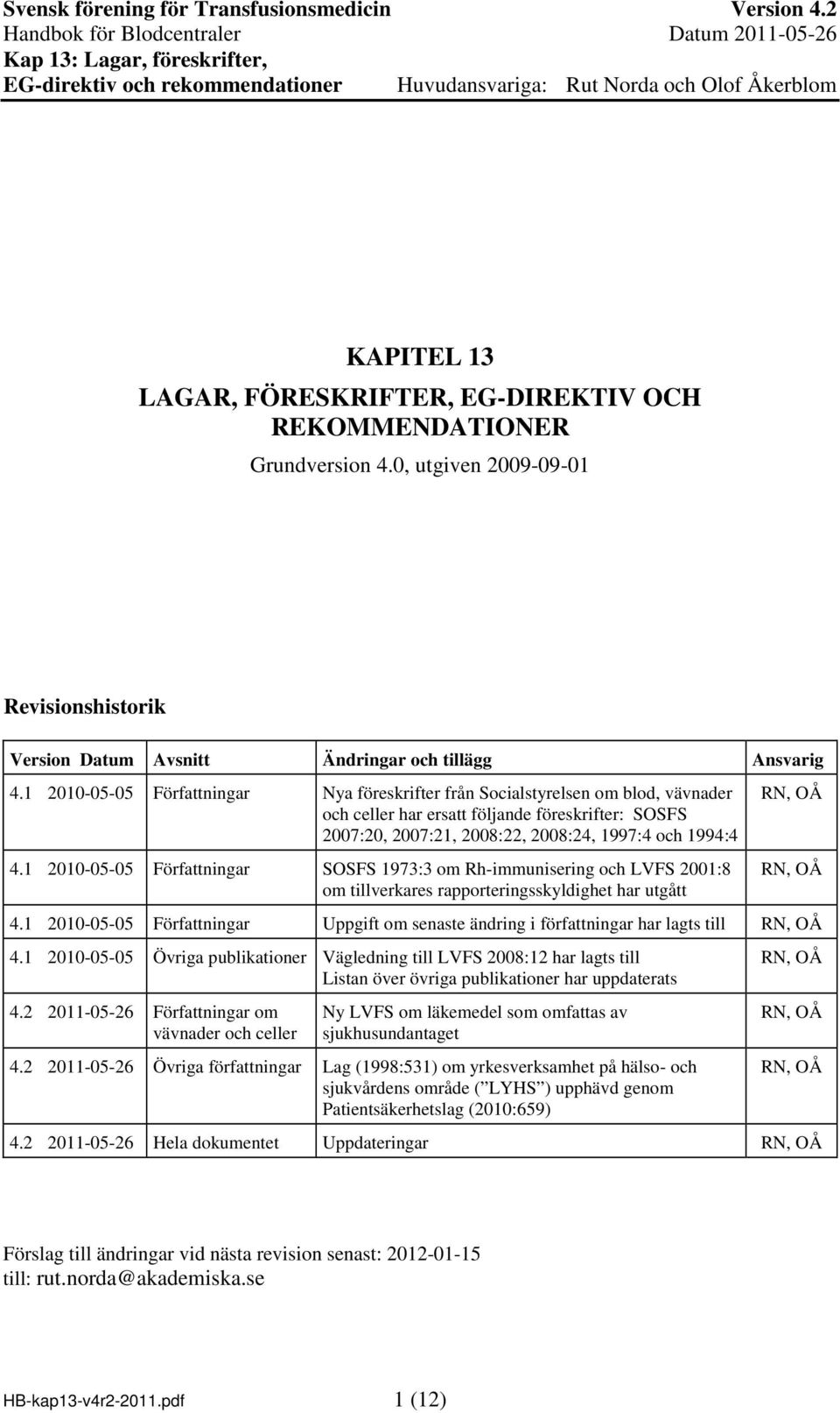 1 2010-05-05 Författningar SOSFS 1973:3 om Rh-immunisering och LVFS 2001:8 om tillverkares rapporteringsskyldighet har utgått RN, OÅ RN, OÅ 4.