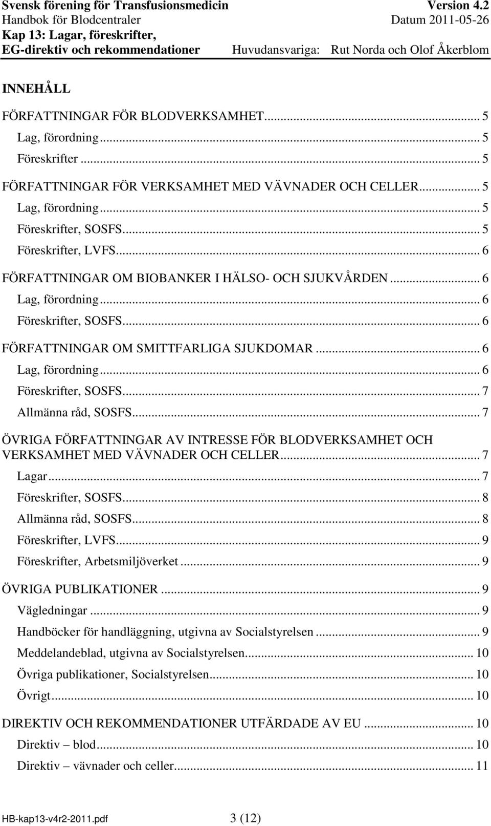 .. 7 ÖVRIGA FÖRFATTNINGAR AV INTRESSE FÖR BLODVERKSAMHET OCH VERKSAMHET MED VÄVNADER OCH CELLER... 7 Lagar... 7 Föreskrifter, SOSFS... 8 Allmänna råd, SOSFS... 8 Föreskrifter, LVFS.