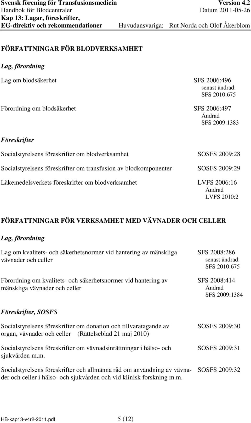 2006:16 Ändrad LVFS 2010:2 FÖRFATTNINGAR FÖR VERKSAMHET MED VÄVNADER OCH CELLER Lag, förordning Lag om kvalitets- och säkerhetsnormer vid hantering av mänskliga vävnader och celler Förordning om