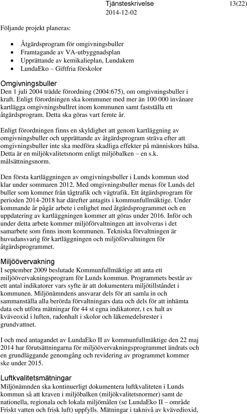 Enligt förordningen ska kommuner med mer än 100 000 invånare kartlägga omgivningsbullret inom kommunen samt fastställa ett åtgärdsprogram. Detta ska göras vart femte år.