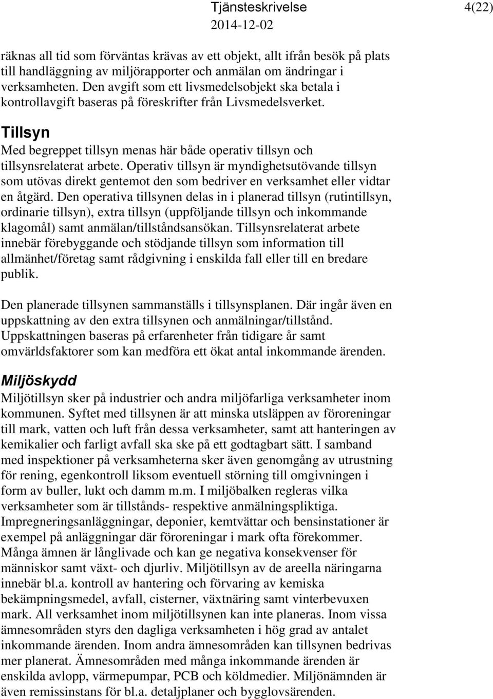 Tillsyn Med begreppet tillsyn menas här både operativ tillsyn och tillsynsrelaterat arbete.