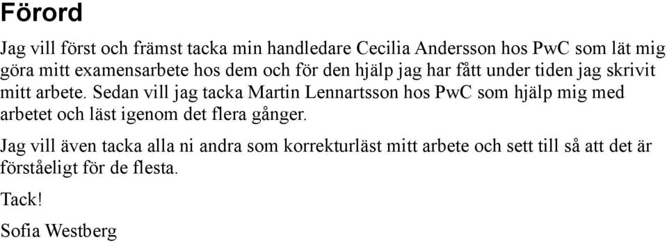 Sedan vill jag tacka Martin Lennartsson hos PwC som hjälp mig med arbetet och läst igenom det flera gånger.