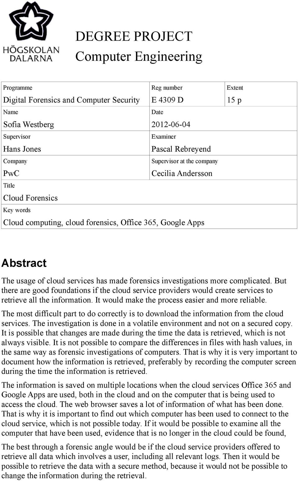 made forensics investigations more complicated. But there are good foundations if the cloud service providers would create services to retrieve all the information.