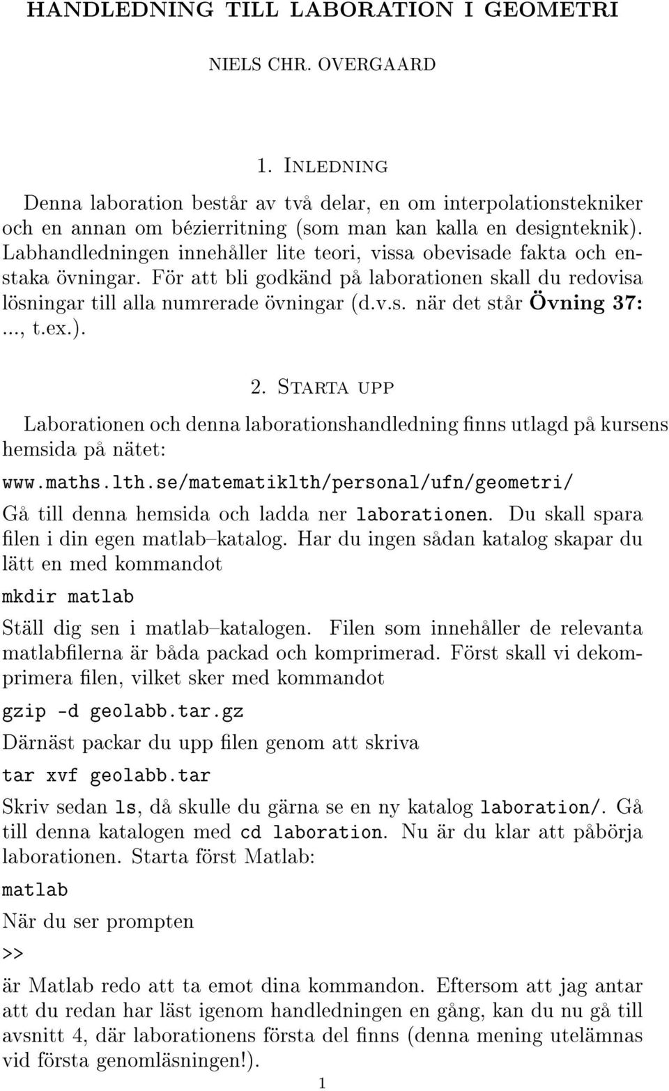 Labhandledningen innehåller lite teori, vissa obevisade fakta och enstaka övningar. För att bli godkänd på laborationen skall du redovisa lösningar till alla numrerade övningar (d.v.s. när det står Övning 37:.