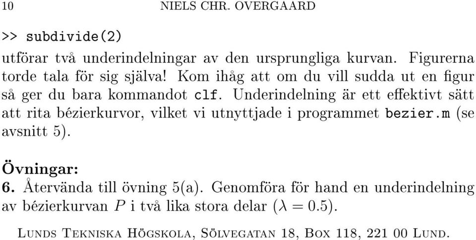 Underindelning är ett eektivt sätt att rita bézierkurvor, vilket vi utnyttjade i programmet bezier.m (se avsnitt 5).