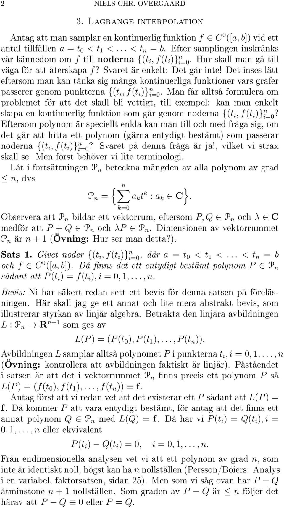 Det inses lätt eftersom man kan tänka sig många kontinuerliga funktioner vars grafer passerer genom punkterna {(t i, f(t i )} n i=0.