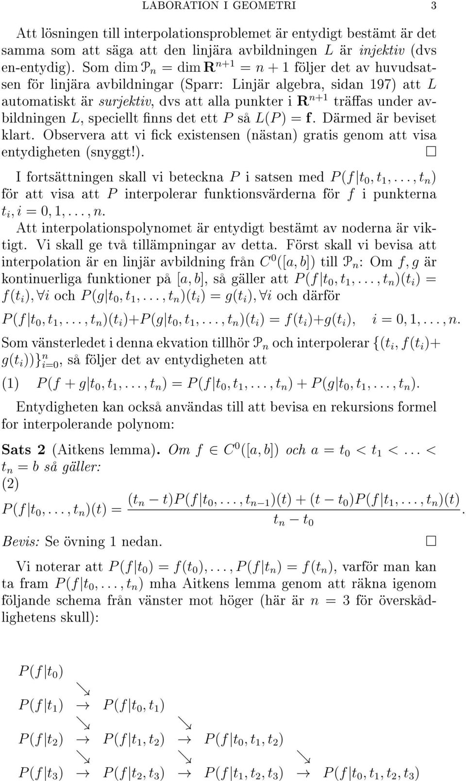 avbildningen L, speciellt nns det ett P så L(P ) = f. Därmed är beviset klart. Observera att vi ck existensen (nästan) gratis genom att visa entydigheten (snyggt!). I fortsättningen skall vi beteckna P i satsen med P (f t 0, t 1,.