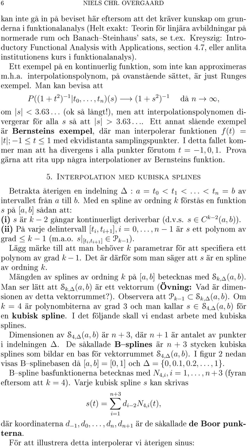 ex. Kreyszig: Introductory Functional Analysis with Applications, section 4.7, eller anlita institutionens kurs i funktionalanalys).