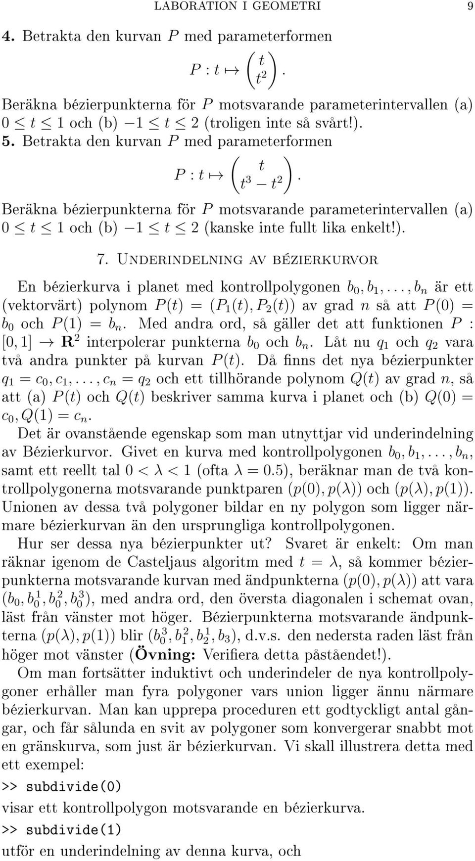 Underindelning av bézierkurvor En bézierkurva i planet med kontrollpolygonen b 0, b 1,..., b n är ett (vektorvärt) polynom P (t) = (P 1 (t), P 2 (t)) av grad n så att P (0) = b 0 och P (1) = b n.